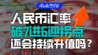 人民幣匯率破7進(jìn)6迎拐點(diǎn)，還會(huì)持續(xù)升值嗎？｜商業(yè)微史記