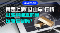 黃金上演“過山車”行情，此輪暴漲真的是反轉(zhuǎn)信號(hào)嗎？｜商業(yè)微史記