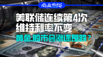 美联储连续第4次维持利率不变，黄金、股市会涨还是跌？｜商业微史记