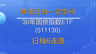 降準(zhǔn)還有一定空間，30年國(guó)債指數(shù)ETF(511130)日線6連漲