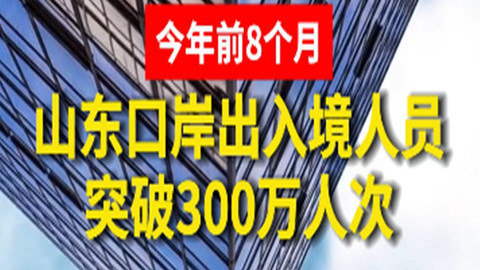 前8月山东口岸出入境人员破300万