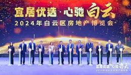 屡创第一！2024白云房地产博览会隆重开幕！