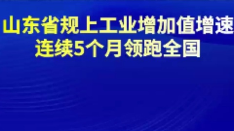 山东省规上工业增加值增速连续5个月领跑全国