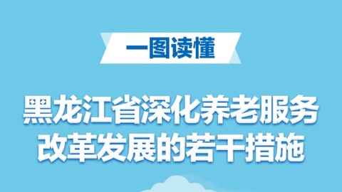 一图读懂《黑龙江省深化养老服务改革发展的若干措施》