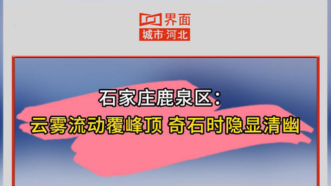 石家庄鹿泉区：云雾流动覆峰顶 奇石时隐显清幽